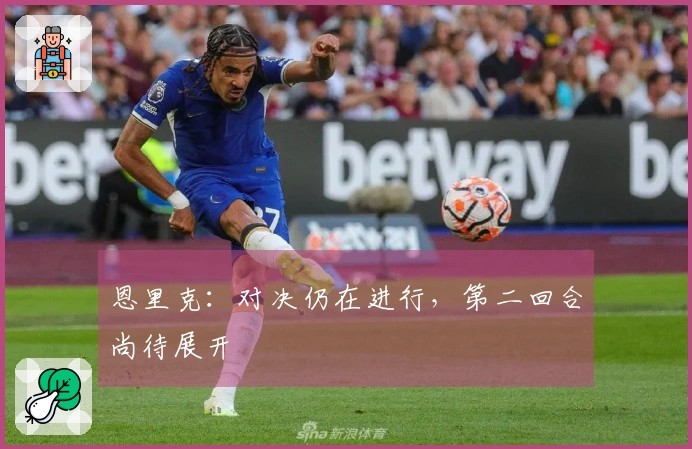 恩里克：对决仍在进行，第二回合尚待展开