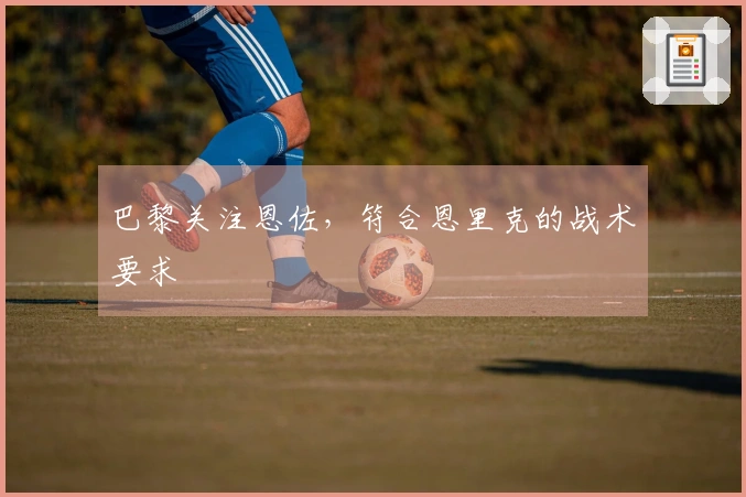 巴黎关注恩佐，符合恩里克的战术要求