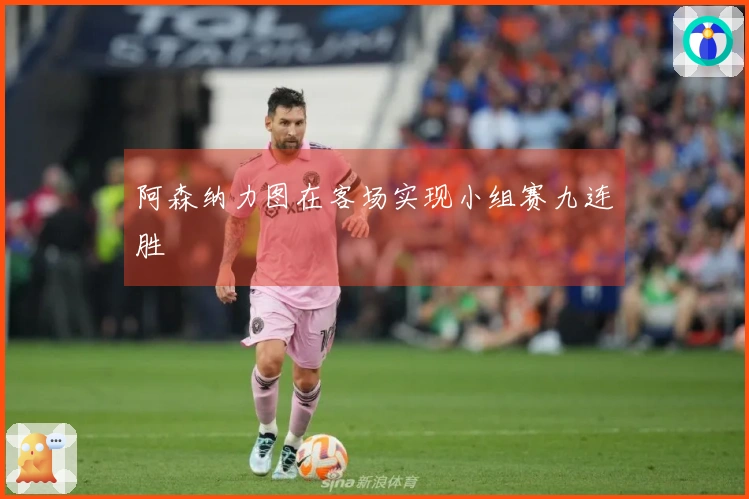 阿森纳力图在客场实现小组赛九连胜